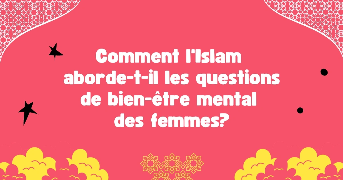 Comment l'Islam aborde-t-il les questions de bien-être mental des femmes?