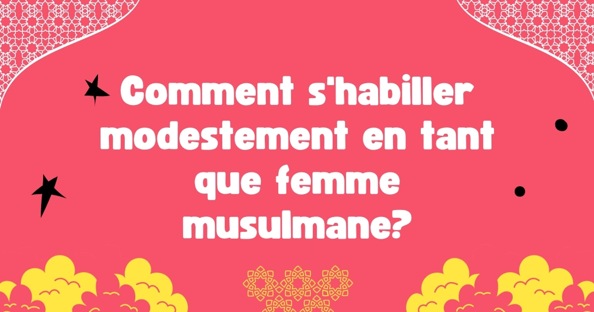 Comment s'habiller modestement en tant que femme musulmane?