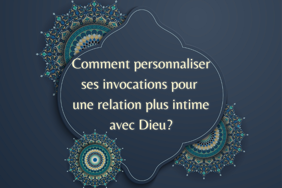 Comment Personnaliser Ses Invocations Pour Une Relation Plus Intime