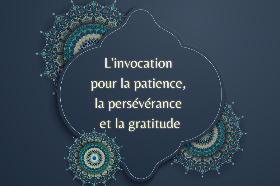 L'invocation pour la patience, la persévérance et la gratitude