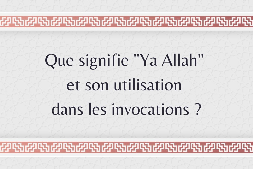 Que signifie "Ya Allah" et son utilisation dans les invocations ?