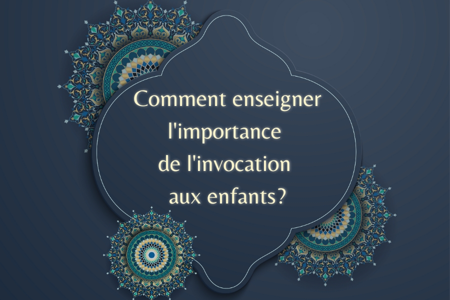 Comment enseigner l'importance de l'invocation aux enfants?